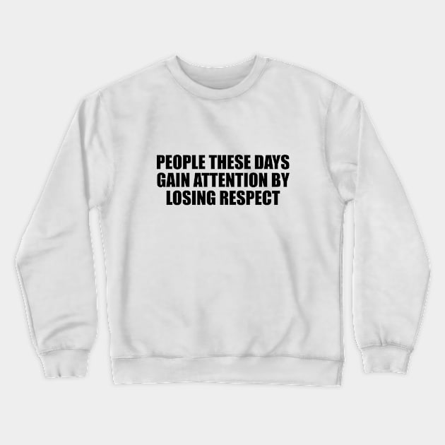 People these days gain attention by losing respect Crewneck Sweatshirt by BL4CK&WH1TE 